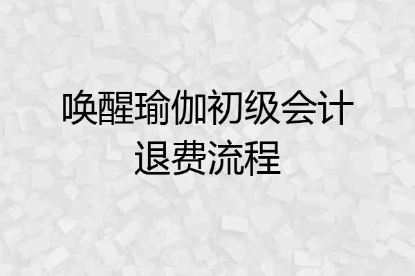 唤醒瑜伽初级会计退费流程