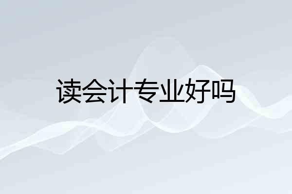 读会计专业好吗