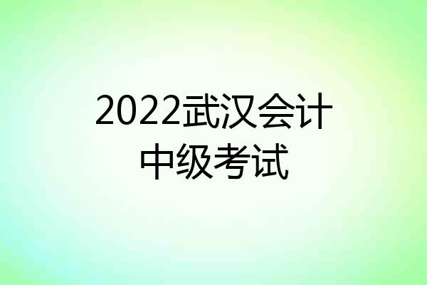 2022武汉会计中级考试