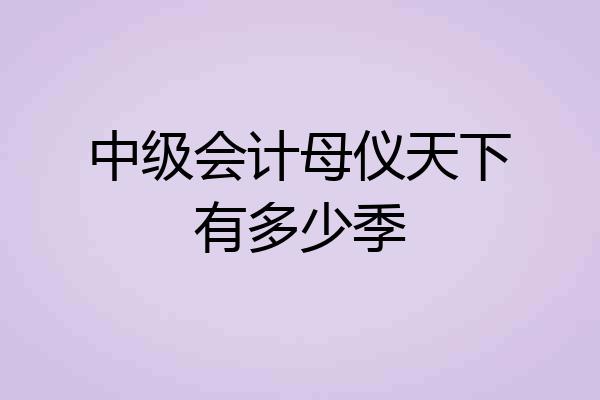 中级会计母仪天下有多少季