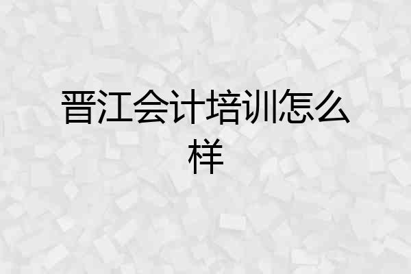 晋江会计培训怎么样