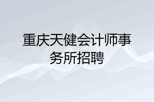 重庆天健会计师事务所招聘