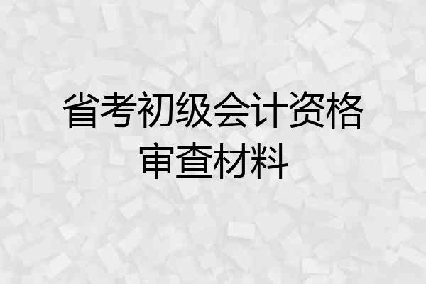 省考初级会计资格审查材料