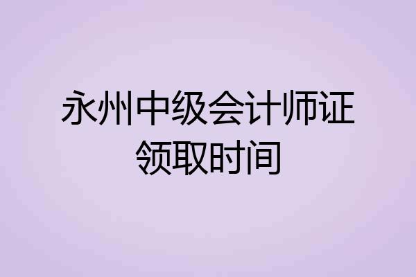 永州中级会计师证领取时间