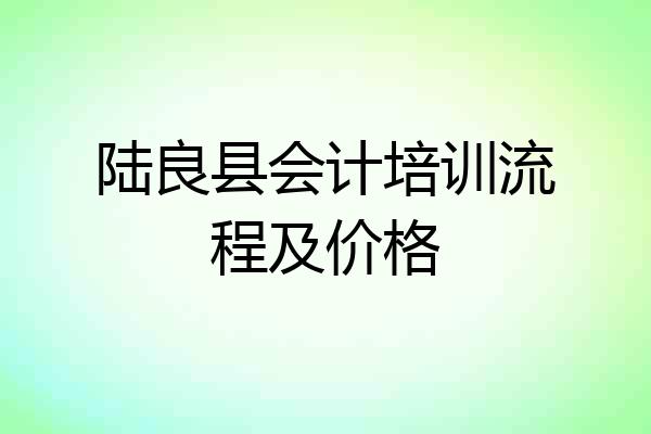 陆良县会计培训流程及价格