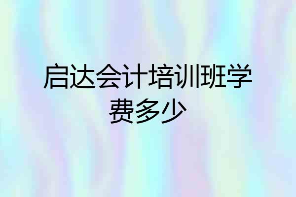 启达会计培训班学费多少