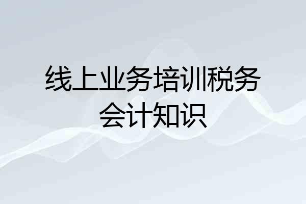 线上业务培训税务会计知识