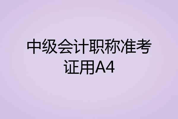 中级会计职称准考证用A4