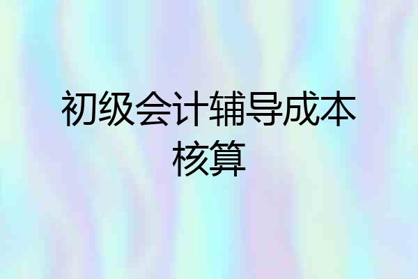 初级会计辅导成本核算