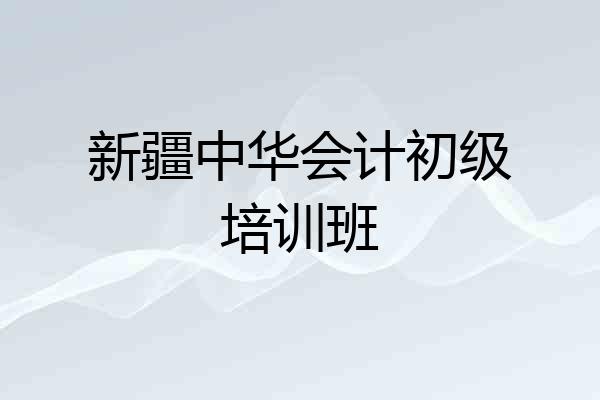 新疆中华会计初级培训班