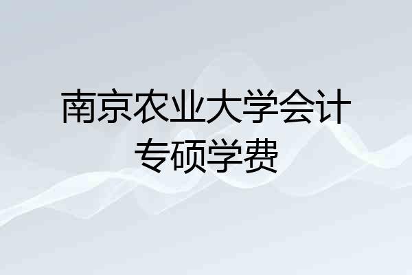 南京农业大学会计专硕学费