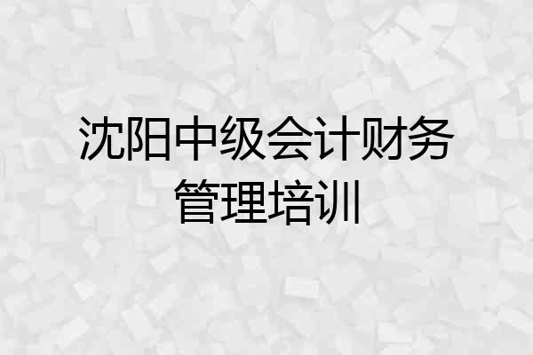 沈阳中级会计财务管理培训