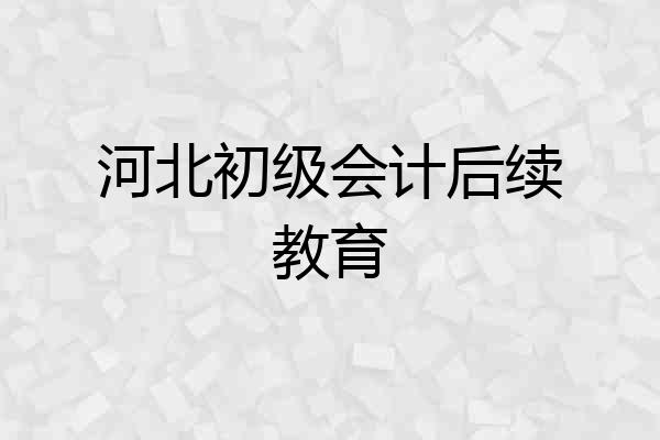 河北初级会计后续教育