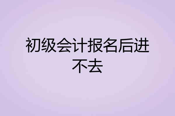 初级会计报名后进不去