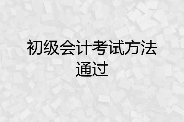 初级会计考试方法通过