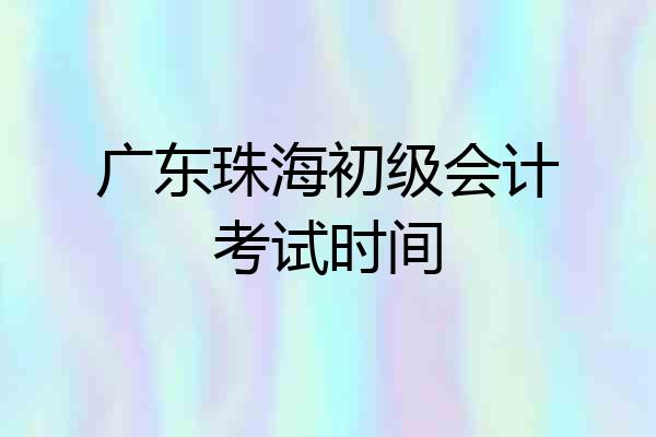 广东珠海初级会计考试时间