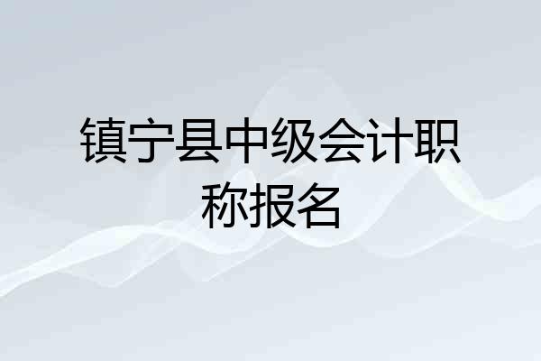 镇宁县中级会计职称报名
