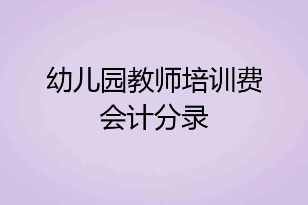 幼儿园教师培训费会计分录