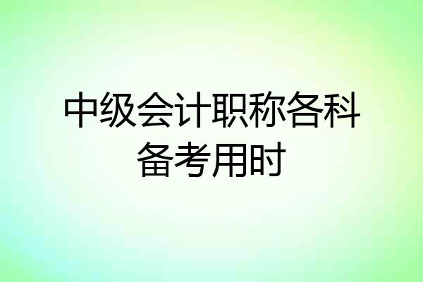 中级会计职称各科备考用时