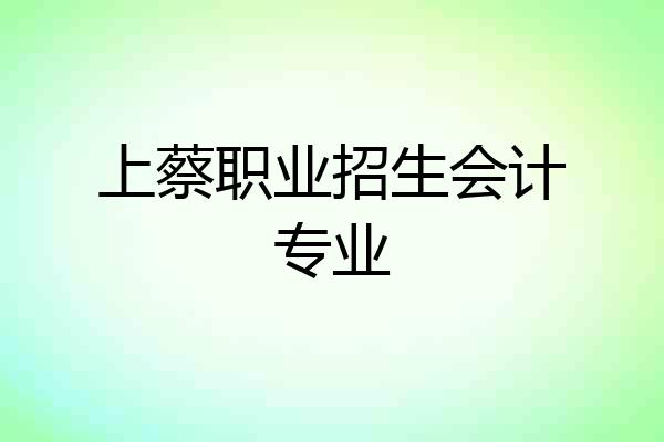 上蔡职业招生会计专业