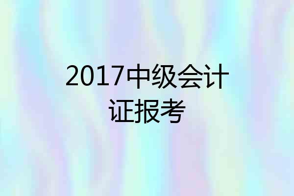 2017中级会计证报考
