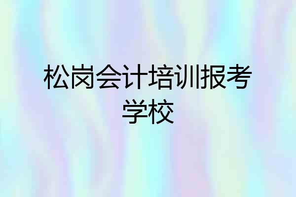 松岗会计培训报考学校