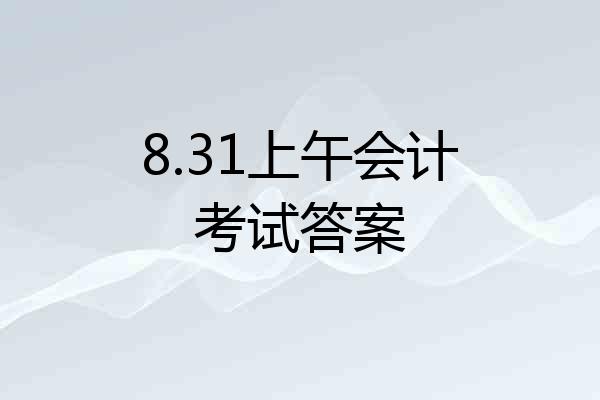 8.31上午会计考试答案