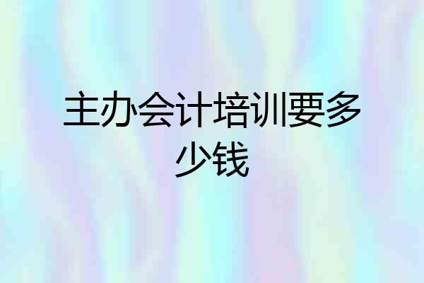 主办会计培训要多少钱