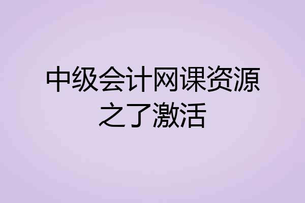 中级会计网课资源之了激活