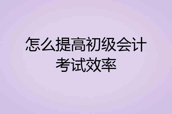 怎么提高初级会计考试效率