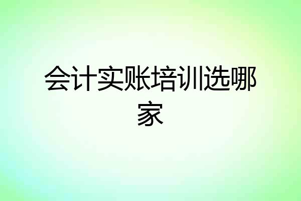 会计实账培训选哪家
