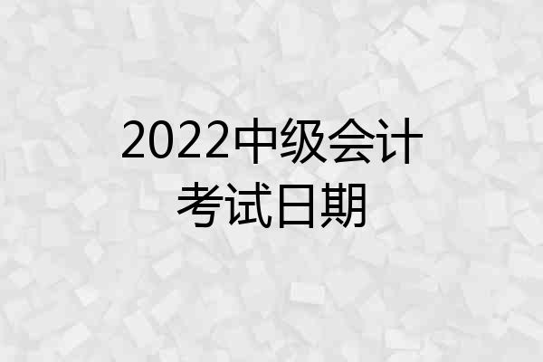 2022中级会计考试日期