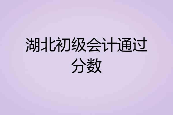 湖北初级会计通过分数