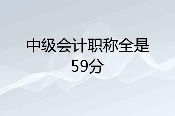 中级会计职称全是59分