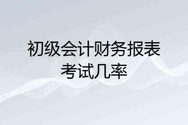 初级会计财务报表考试几率