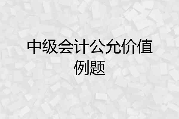 中级会计公允价值例题
