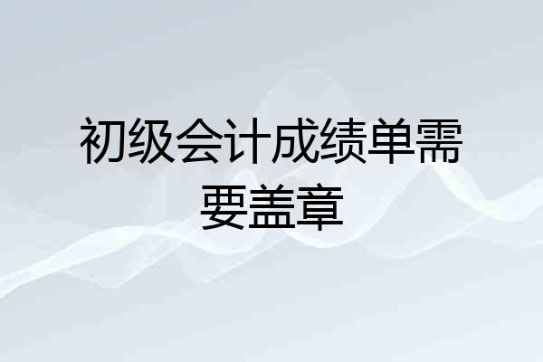 初级会计成绩单需要盖章