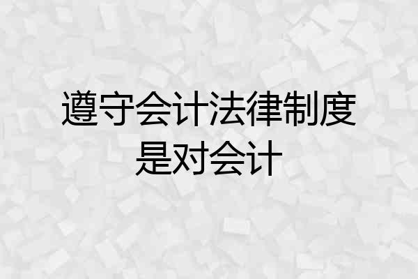 遵守会计法律制度是对会计