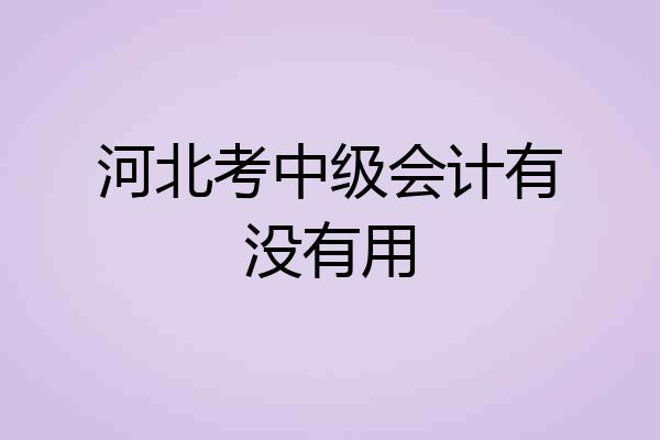 河北考中级会计有没有用