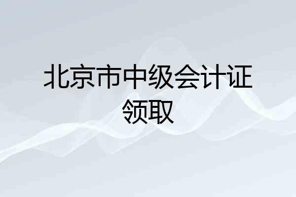 北京市中级会计证领取