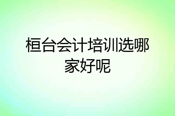 桓台会计培训选哪家好呢