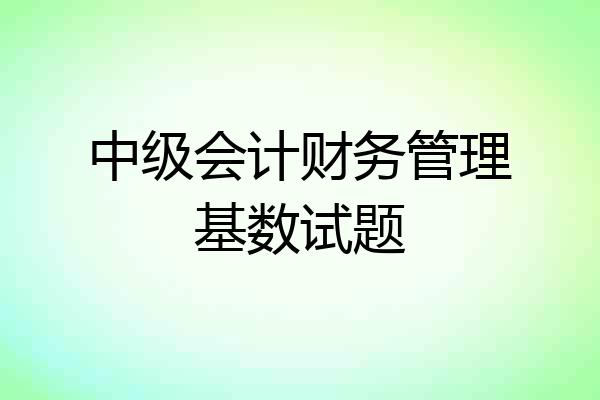 中级会计财务管理基数试题