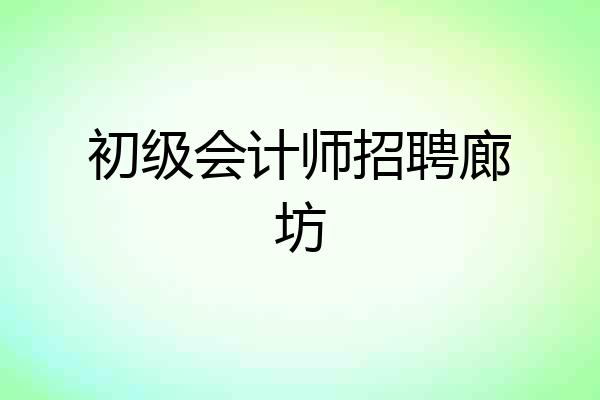 初级会计师招聘廊坊