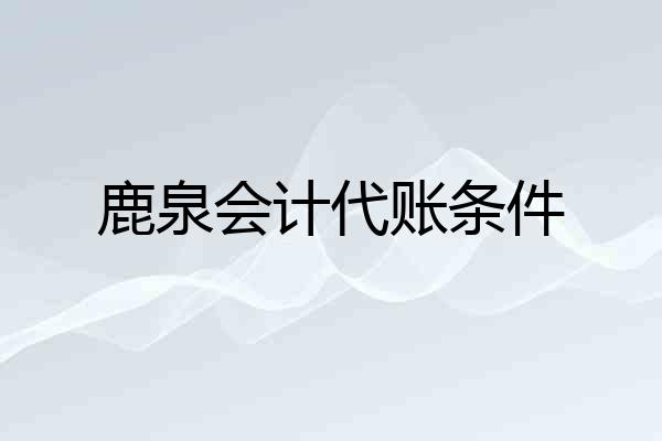 鹿泉会计代账条件