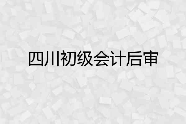 四川初级会计后审