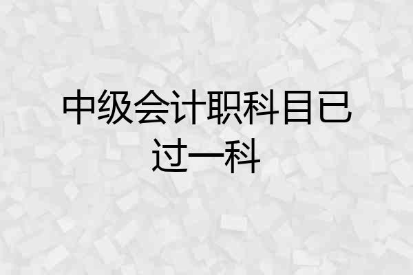 中级会计职科目已过一科