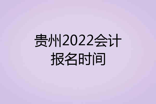 贵州2022会计报名时间