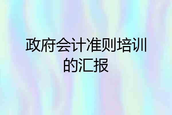 政府会计准则培训的汇报