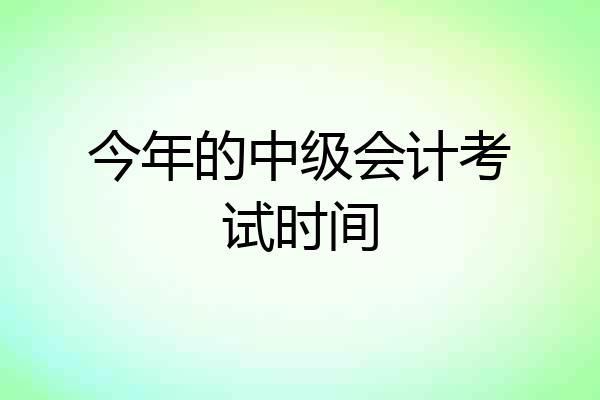 今年的中级会计考试时间