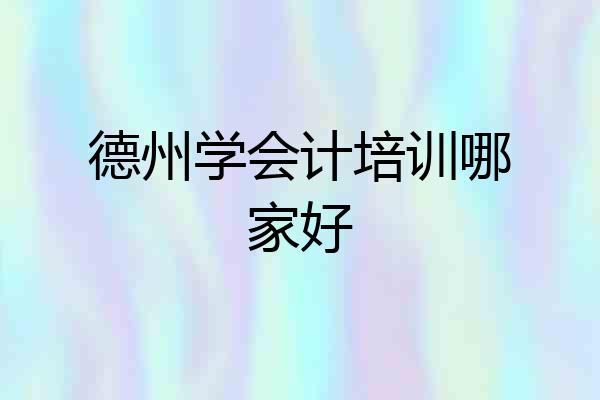 德州学会计培训哪家好